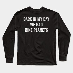 Back In My Day We Had Nine Planets Long Sleeve T-Shirt